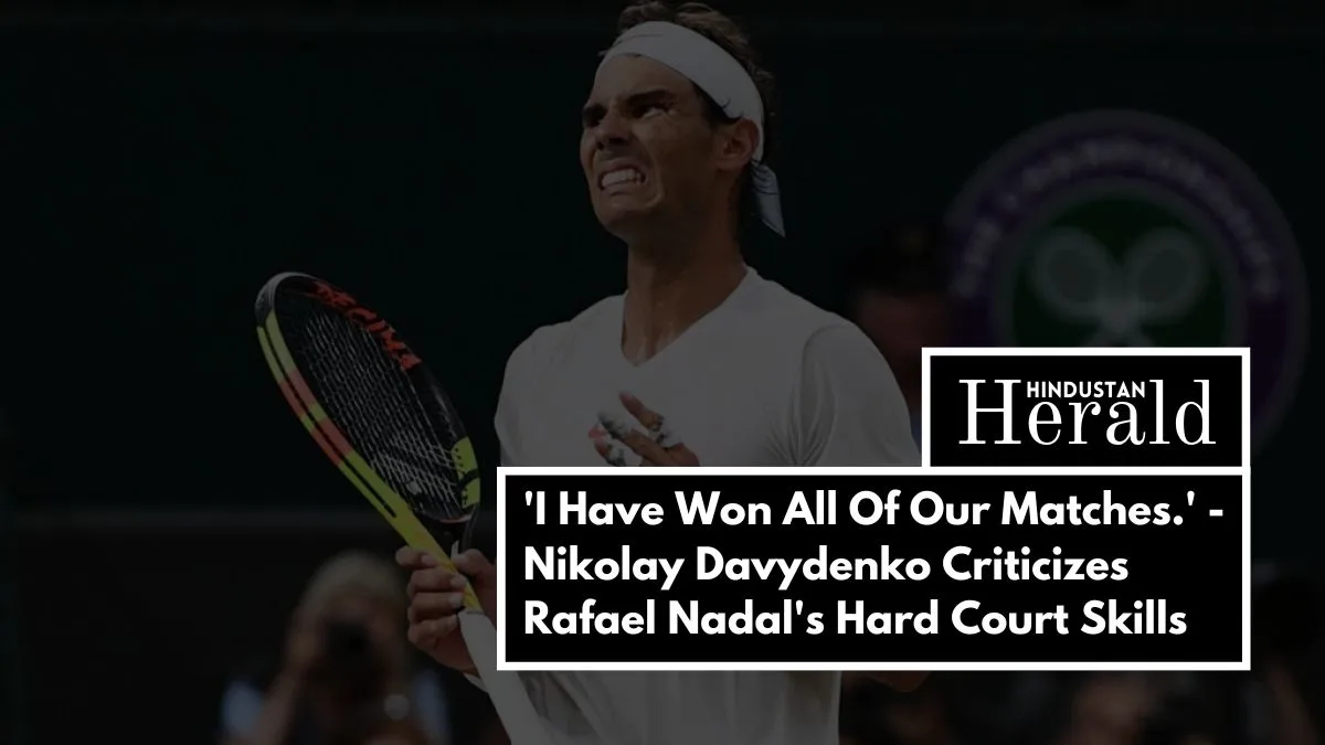 'I Have Won All Of Our Matches.' - Nikolay Davydenko Criticizes Rafael Nadal's Hard Court Skills