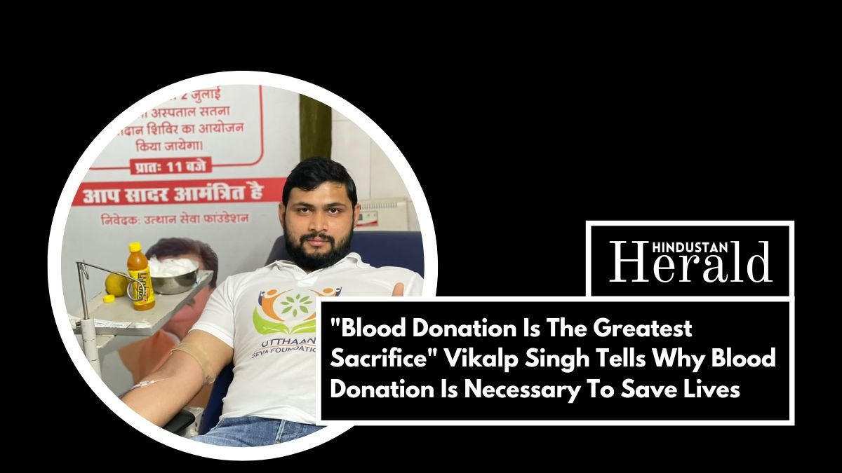 Blood Donation Is The Greatest Sacrifice Vikalp Singh Tells Why Blood Donation Is Necessary To Save Lives