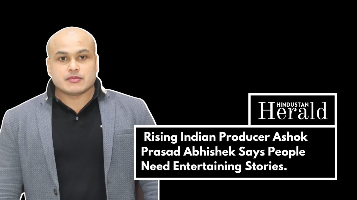 Rising Indian Producer Ashok Prasad Abhishek Says People Need Entertaining Stories.